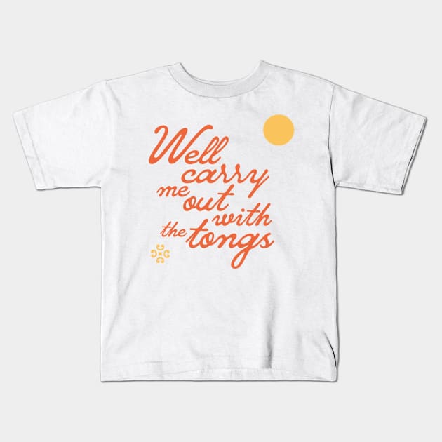 "Well carry me out with the tongs" - old timey sayings and grandma quotes FTW Kids T-Shirt by PlanetSnark